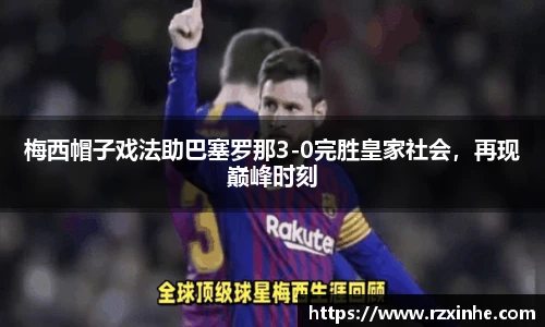 梅西帽子戏法助巴塞罗那3-0完胜皇家社会，再现巅峰时刻