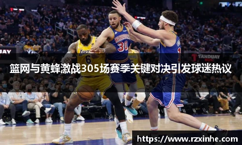 篮网与黄蜂激战305场赛季关键对决引发球迷热议